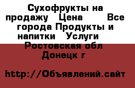 Сухофрукты на продажу › Цена ­ 1 - Все города Продукты и напитки » Услуги   . Ростовская обл.,Донецк г.